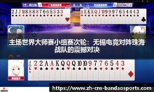 主场世界大师赛小组赛次轮:无锡电竞对阵珠海战队的震撼对决